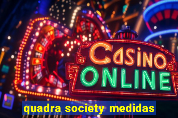 quadra society medidas